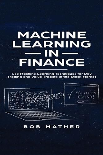 Cover image for Machine Learning in Finance: Use Machine Learning Techniques for Day Trading and Value Trading in the Stock Market