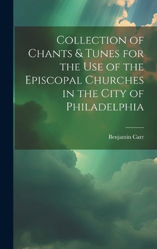 Cover image for Collection of Chants & Tunes for the Use of the Episcopal Churches in the City of Philadelphia