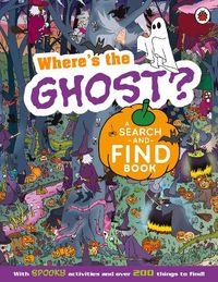 Cover image for Where's the Ghost? A Spooky Search-and-Find Book