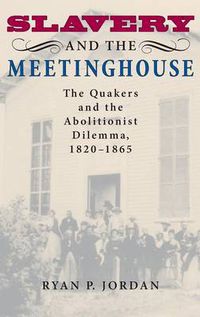 Cover image for Slavery and the Meetinghouse: The Quakers and the Abolitionist Dilemma, 1820-1865