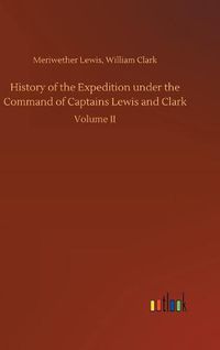 Cover image for History of the Expedition under the Command of Captains Lewis and Clark