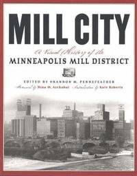 Cover image for Mill City: A Visual History of the Minneapolis Mill District