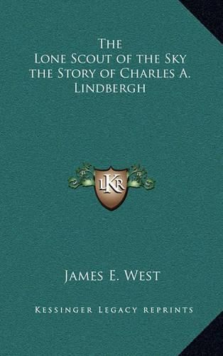 The Lone Scout of the Sky the Story of Charles A. Lindbergh