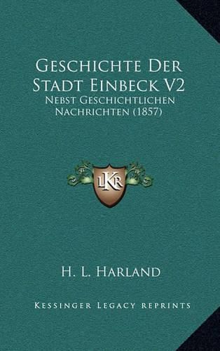 Cover image for Geschichte Der Stadt Einbeck V2: Nebst Geschichtlichen Nachrichten (1857)