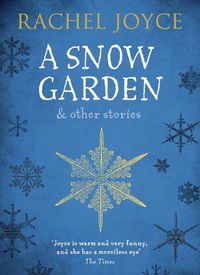 Cover image for A Snow Garden and Other Stories: From the bestselling author of The Unlikely Pilgrimage of Harold Fry