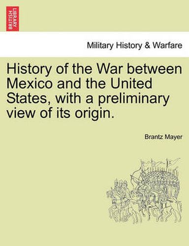 Cover image for History of the War Between Mexico and the United States, with a Preliminary View of Its Origin.