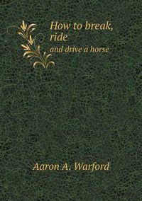 Cover image for How to break, ride and drive a horse