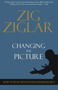 Cover image for Changing The Picture: How to Stay Motivated Book 3