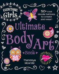 Cover image for The Everything Girls Ultimate Body Art Book: 50+ Cool Doodle Tattoos to Create and Wear!