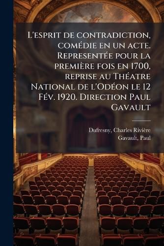 Cover image for L'Esprit de Contradiction, Com Die En Un Acte. Represent E Pour La Premi Re Fois En 1700, Reprise Au Th Atre National de L'Od on Le 12 F V. 1920. Direction Paul Gavault