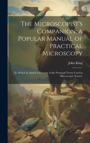 Cover image for The Microscopist's Companion; a Popular Manual of Practical Microscopy