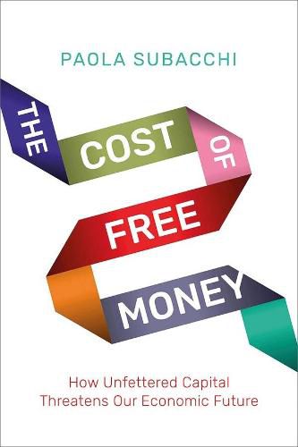 Cover image for The Cost of Free Money: How Unfettered Capital Threatens Our Economic Future