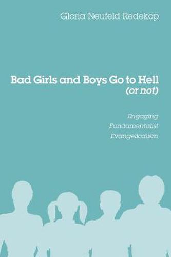 Cover image for Bad Girls and Boys Go to Hell (or Not): Engaging Fundamentalist Evangelicalism