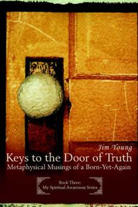 Cover image for Keys to the Door of Truth: Metaphysical Musings of a Born-Yet-Again