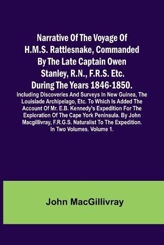 Narrative Of The Voyage Of H.M.S. Rattlesnake, Commanded By The Late Captain Owen Stanley, R.N., F.R.S. Etc. During The Years 1846-1850. Including Discoveries And Surveys In New Guinea, The Louisiade Archipelago, Etc. To Which Is Added The Account Of Mr. E