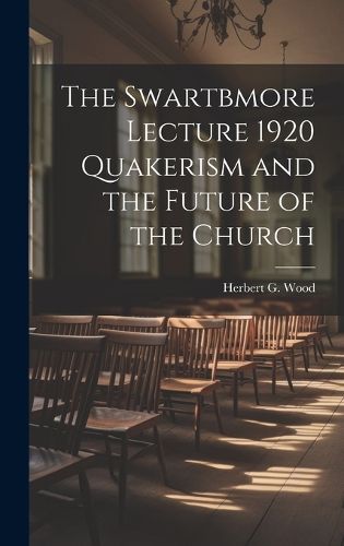 Cover image for The Swartbmore Lecture 1920 Quakerism and the Future of the Church