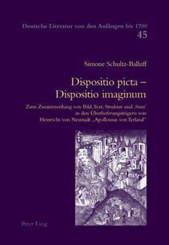 Cover image for Dispositio Picta - Dispositio Imaginum: Zum Zusammenhang Von Bild, Text, Struktur Und 'Sinn' in Den Ueberlieferungstraegern Von Heinrichs Von Neustadt  Apollonius Von Tyrland