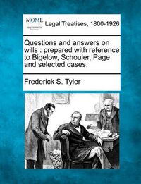 Cover image for Questions and Answers on Wills: Prepared with Reference to Bigelow, Schouler, Page and Selected Cases.