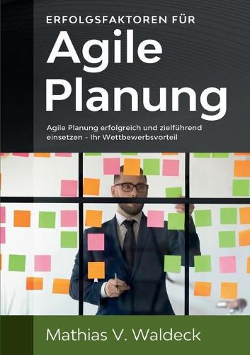 Cover image for Erfolgsfaktoren fur agile Planung: Agile Planung erfolgreich und zielfuhrend einsetzen - Ihr Wettbewerbsvorteil