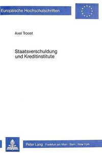 Cover image for Staatsverschuldung Und Kreditinstitute: Die Oeffentliche Kreditaufnahme Im Rahmen Des Gesamten Kredit- Und Dienstleistungsgeschaeftes Der Geschaeftsbanken