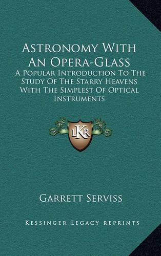 Cover image for Astronomy with an Opera-Glass: A Popular Introduction to the Study of the Starry Heavens with the Simplest of Optical Instruments