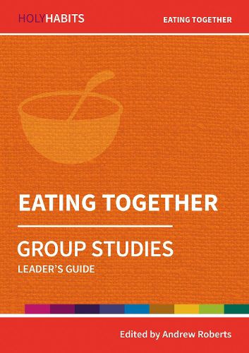 Holy Habits Group Studies: Eating Together: Leader's Guide