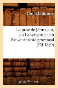 Cover image for La Prise de Jerusalem, Ou La Vengeance Du Sauveur: Texte Provencal (Ed.1889)