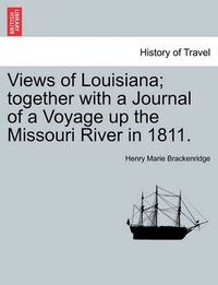 Cover image for Views of Louisiana; Together with a Journal of a Voyage Up the Missouri River in 1811.