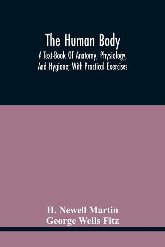 Cover image for The Human Body; A Text-Book Of Anatomy, Physiology, And Hygiene; With Practical Exercises