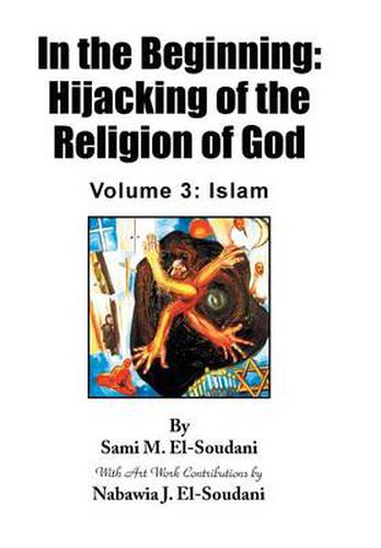 Cover image for In the Beginning: Hijacking of the Religion of God - Volume 3: Islam