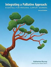 Cover image for Integrating a Palliative Approach: Essentials for Personal Support Workers; Second Edition