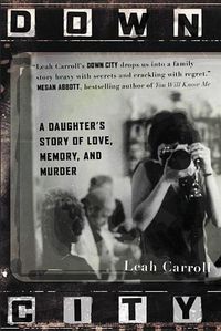 Cover image for Down City: A Daughter's Story of Love, Memory, and Murder