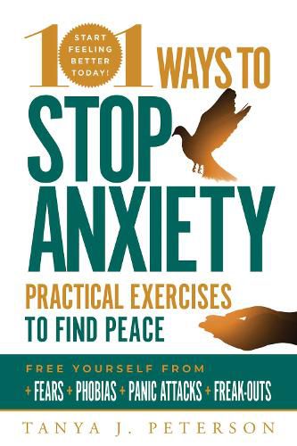 Cover image for 101 Ways to Stop Anxiety: Practical Exercises to Find Peace and Free Yourself from Fears, Phobias, Panic Attacks, and Freak-Outs