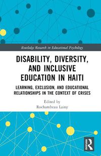 Cover image for Disability, Diversity and Inclusive Education in Haiti: Learning, Exclusion and Educational Relationships in the Context of Crises