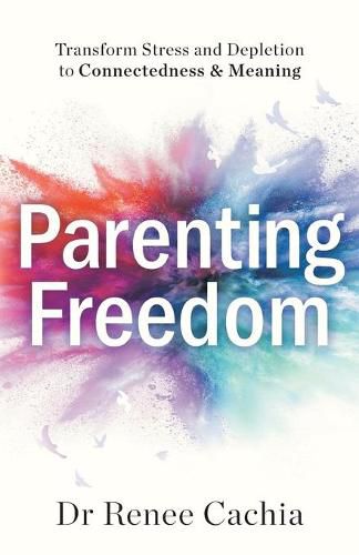 Cover image for Parenting Freedom: Transform Stress and Depletion to Connectedness & Meaning