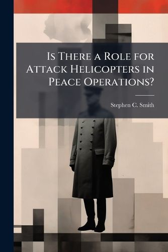 Cover image for Is There a Role for Attack Helicopters in Peace Operations?