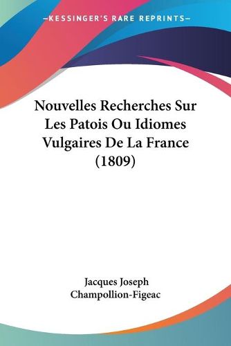 Cover image for Nouvelles Recherches Sur Les Patois Ou Idiomes Vulgaires de La France (1809)