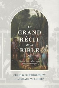 Cover image for Le grand recit de la Bible: Trouver notre place dans l'histoire biblique