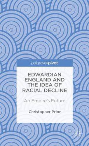 Cover image for Edwardian England and the Idea of Racial Decline: An Empire's Future