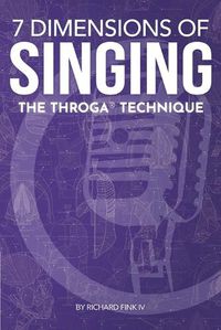 Cover image for 7 Dimensions of Singing: The Throga Technique