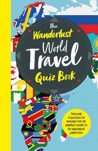 Cover image for The Wanderlust World Travel Quiz Book: Thousands of Trivia Questions to Test Globe-Trotters