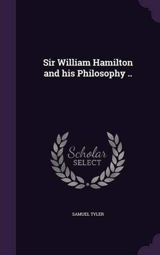 Cover image for Sir William Hamilton and His Philosophy ..