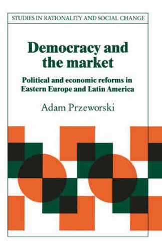 Cover image for Democracy and the Market: Political and Economic Reforms in Eastern Europe and Latin America