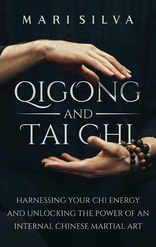 Cover image for Qigong and Tai Chi: Harnessing Your Chi Energy and Unlocking the Power of an Internal Chinese Martial Art