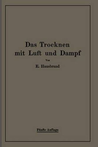 Cover image for Das Trocknen Mit Luft Und Dampf: Erklarungen, Formeln Und Tabellen Fur Den Praktischen Gebrauch