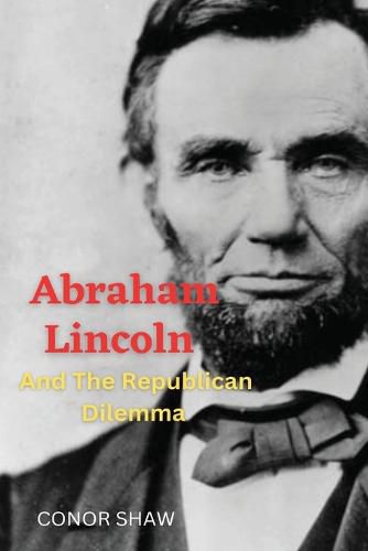 Cover image for Abraham Lincoln and the Republican Dilemma