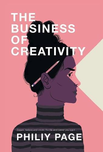 Cover image for The Business of Creativity: Dream, Believe, and Create the Life and Career You Want