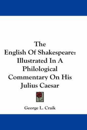 The English of Shakespeare: Illustrated in a Philological Commentary on His Julius Caesar