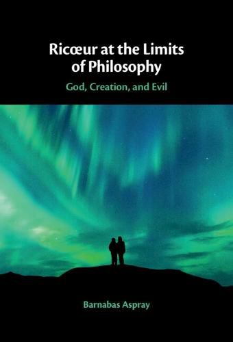 Ricoeur at the Limits of Philosophy: God, Creation, and Evil