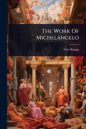 Cover image for The Work Of Michelangelo
